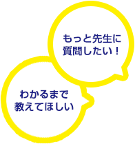 もっと先生に質問したい！わかるまで教えてほしい